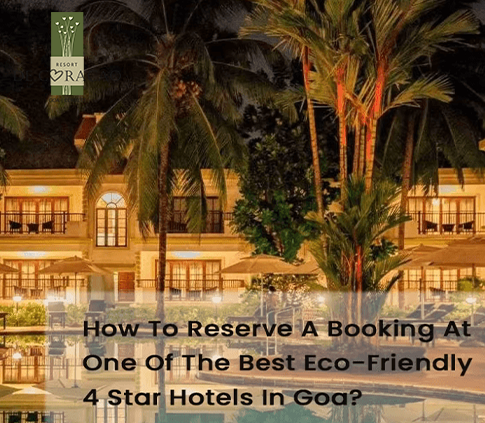 How to Reserve A Booking At One Of The Best Eco-Friendly 4 Star Hotels In Goa?
